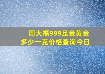 周大福999足金黄金多少一克价格查询今日