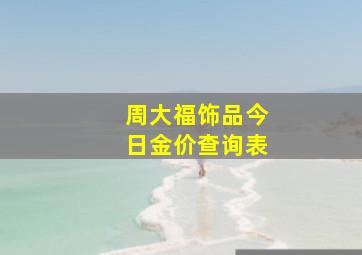 周大福饰品今日金价查询表