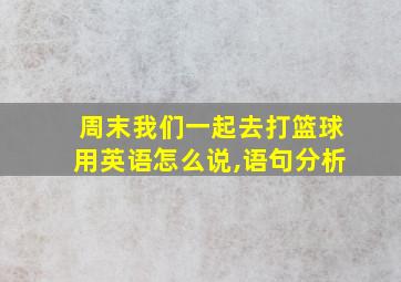 周末我们一起去打篮球用英语怎么说,语句分析