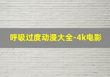 呼吸过度动漫大全-4k电影