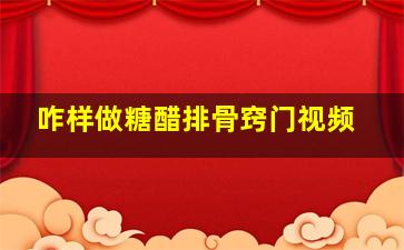 咋样做糖醋排骨窍门视频