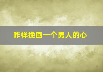 咋样挽回一个男人的心