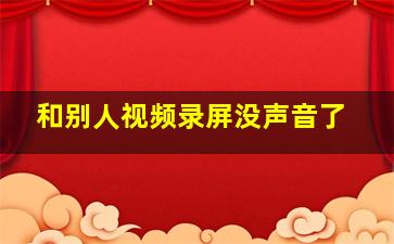 和别人视频录屏没声音了