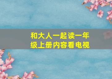 和大人一起读一年级上册内容看电视