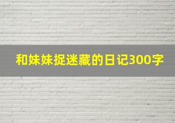 和妹妹捉迷藏的日记300字