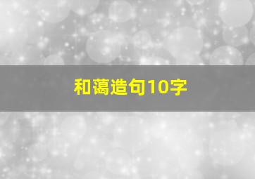 和蔼造句10字