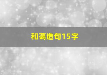 和蔼造句15字