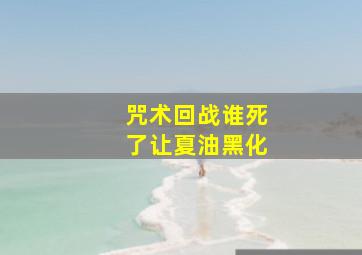 咒术回战谁死了让夏油黑化