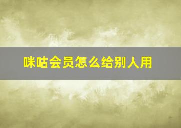 咪咕会员怎么给别人用