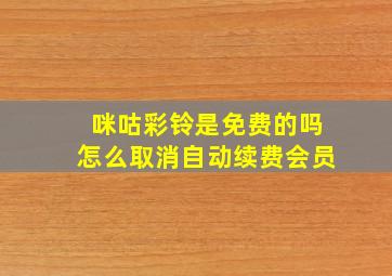 咪咕彩铃是免费的吗怎么取消自动续费会员