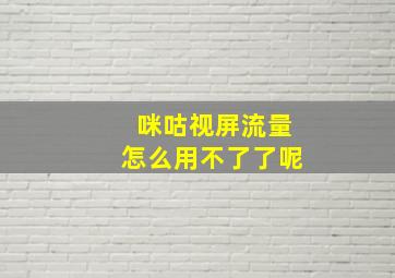 咪咕视屏流量怎么用不了了呢