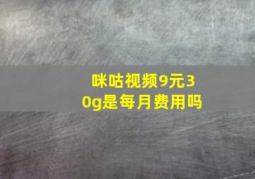 咪咕视频9元30g是每月费用吗