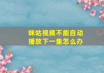 咪咕视频不能自动播放下一集怎么办