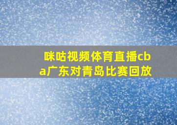 咪咕视频体育直播cba广东对青岛比赛回放