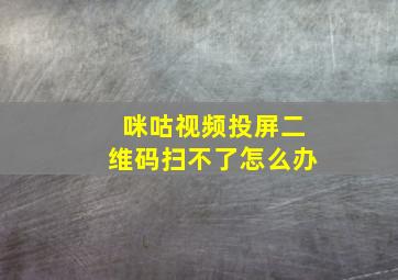 咪咕视频投屏二维码扫不了怎么办