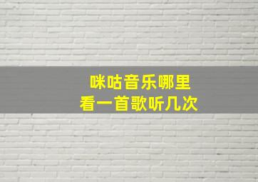 咪咕音乐哪里看一首歌听几次