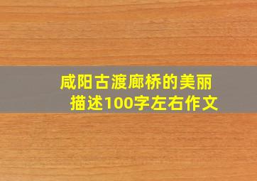 咸阳古渡廊桥的美丽描述100字左右作文