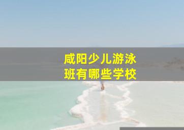 咸阳少儿游泳班有哪些学校