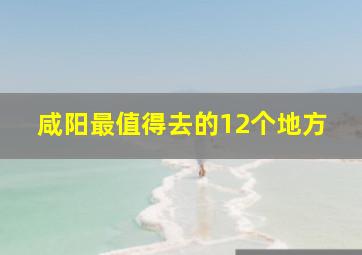 咸阳最值得去的12个地方