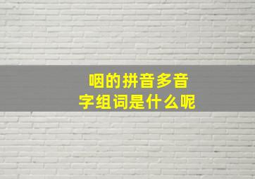 咽的拼音多音字组词是什么呢