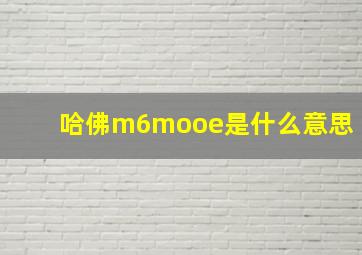 哈佛m6mooe是什么意思