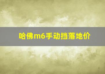 哈佛m6手动挡落地价