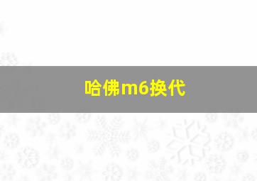 哈佛m6换代