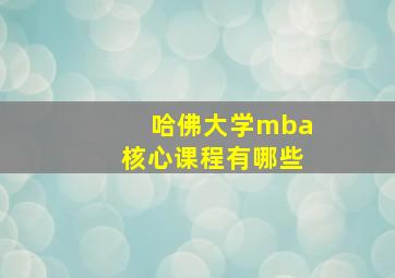 哈佛大学mba核心课程有哪些