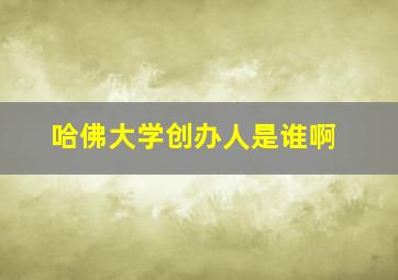 哈佛大学创办人是谁啊