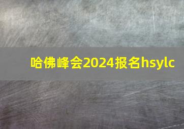 哈佛峰会2024报名hsylc