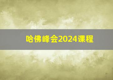 哈佛峰会2024课程