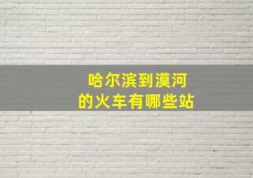 哈尔滨到漠河的火车有哪些站