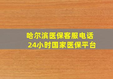 哈尔滨医保客服电话24小时国家医保平台