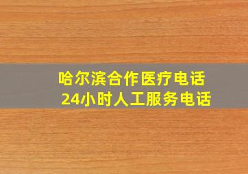 哈尔滨合作医疗电话24小时人工服务电话