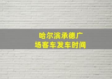 哈尔滨承德广场客车发车时间