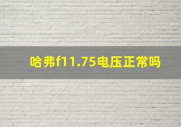 哈弗f11.75电压正常吗