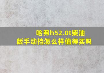 哈弗h52.0t柴油版手动挡怎么样值得买吗