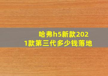 哈弗h5新款2021款第三代多少钱落地