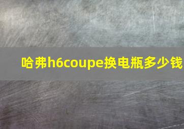 哈弗h6coupe换电瓶多少钱