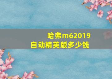 哈弗m62019自动精英版多少钱