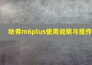 哈弗m6plus使用说明与操作