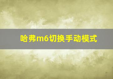 哈弗m6切换手动模式