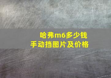 哈弗m6多少钱手动挡图片及价格