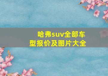 哈弗suv全部车型报价及图片大全