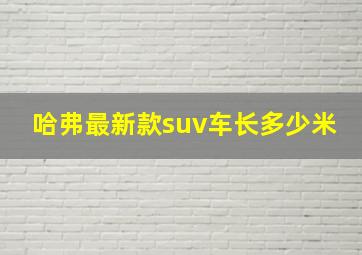 哈弗最新款suv车长多少米