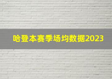 哈登本赛季场均数据2023