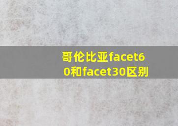 哥伦比亚facet60和facet30区别