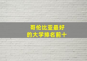 哥伦比亚最好的大学排名前十