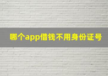 哪个app借钱不用身份证号