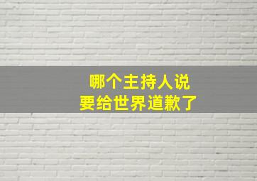 哪个主持人说要给世界道歉了